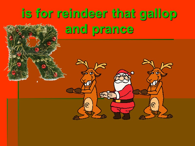 is for reindeer that gallop and prance